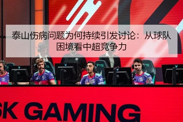 泰山伤病问题为何持续引发讨论：从球队困境看中超竞争力